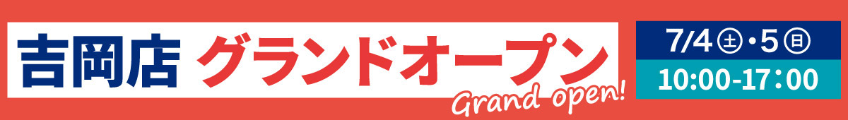 吉岡店グランドオープン　7/4(土)・5(日) 10:00-17:00